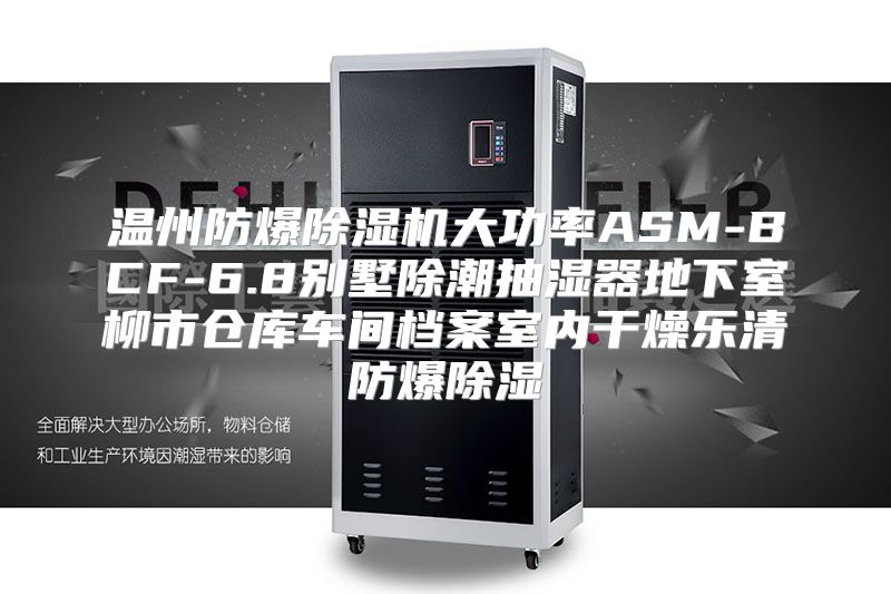 温州防爆除湿机大功率ASM-BCF-6.8别墅除潮抽湿器地下室柳市仓库车间档案室内干燥乐清防爆除湿