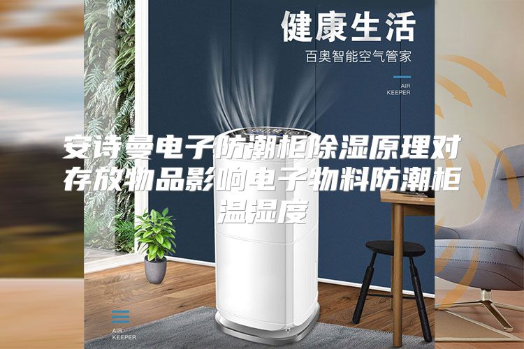 安诗曼电子防潮柜除湿原理对存放物品影响电子物料防潮柜温湿度