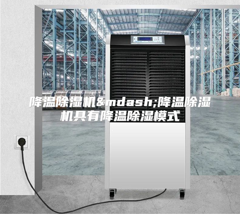 降温除湿机—降温除湿机具有降温除湿模式