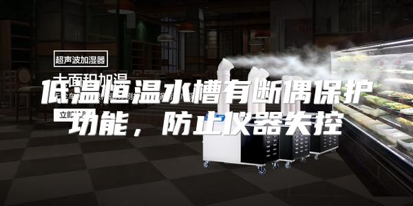 低温恒温水槽有断偶保护功能，防止仪器失控