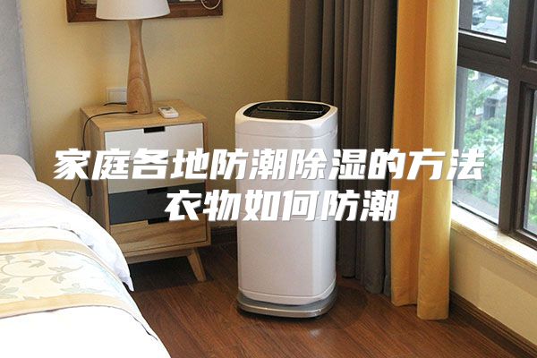 家庭各地防潮除湿的方法 衣物如何防潮