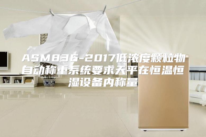 ASM836-2017低浓度颗粒物自动称重系统要求天平在恒温恒湿设备内称量