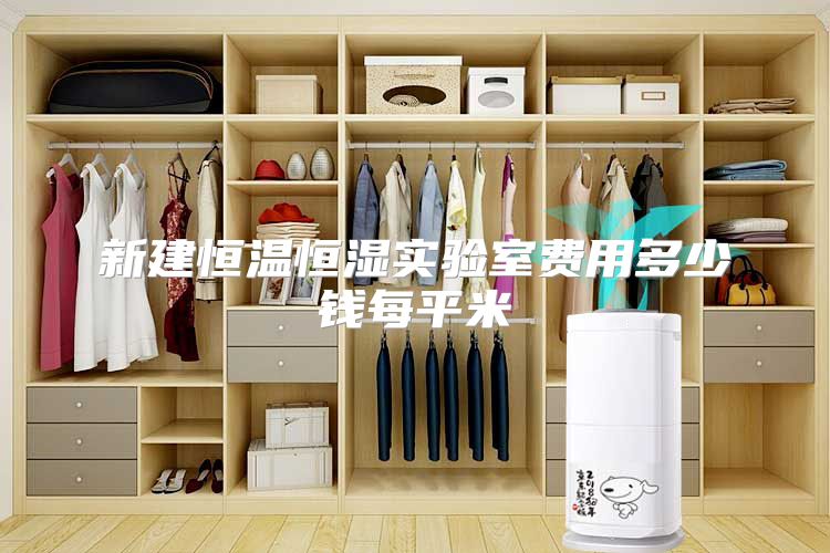 新建恒温恒湿实验室费用多少钱每平米
