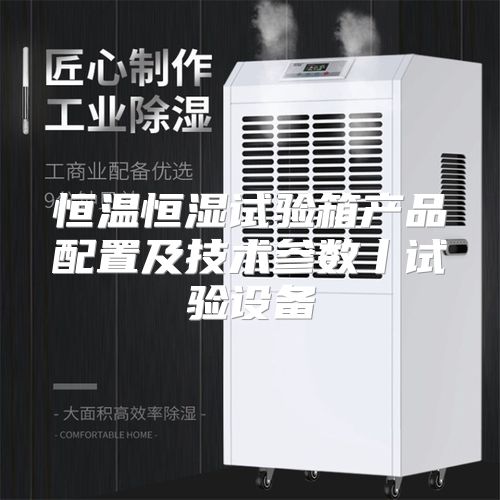 恒温恒湿试验箱产品配置及技术参数丨试验设备