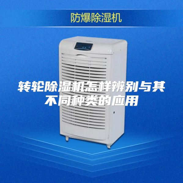 转轮除湿机怎样辨别与其不同种类的应用