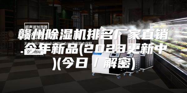 赣州除湿机排名厂家直销.今年新品(2023更新中)(今日／解密)