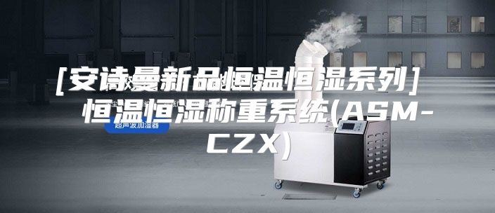 [安诗曼新品恒温恒湿系列]  恒温恒湿称重系统(ASM-CZX)