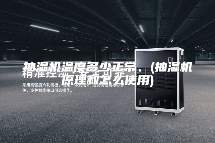抽湿机温度多少正常、(抽湿机原理和怎么使用)