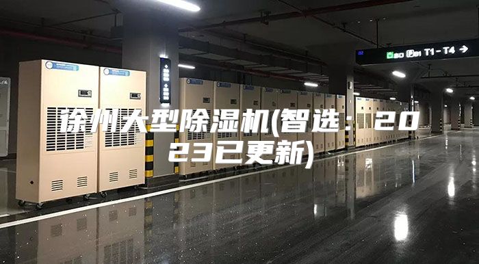 徐州大型除湿机(智选：2023已更新)