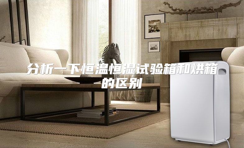 分析一下恒温恒湿试验箱和烘箱的区别