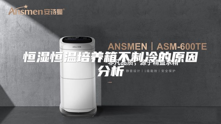 恒湿恒温培养箱不制冷的原因分析