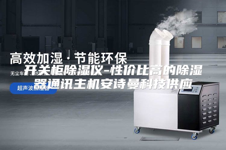开关柜除湿仪-性价比高的除湿器通讯主机安诗曼科技供应