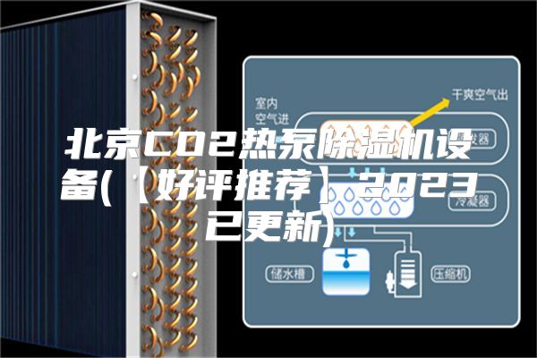 北京CO2热泵除湿机设备(【好评推荐】2023已更新)