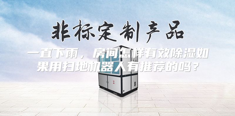 一直下雨，房间怎样有效除湿如果用扫地机器人有推荐的吗？