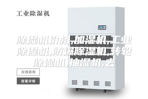 除湿机价格,加湿机,工业除湿机,防爆除湿机,转轮除湿机,抽湿机,去