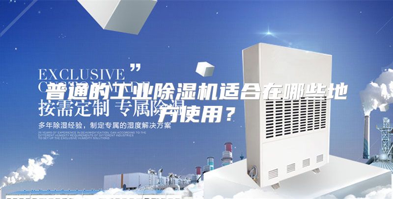 普通的工业除湿机适合在哪些地方使用？
