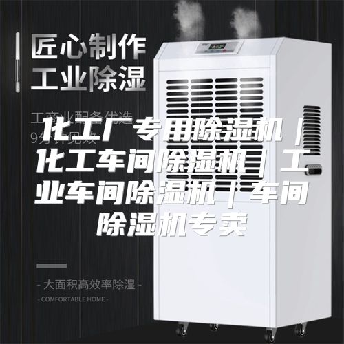 化工厂专用除湿机｜化工车间除湿机｜工业车间除湿机｜车间除湿机专卖