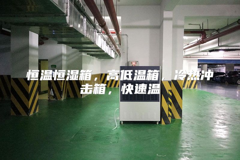 恒温恒湿箱，高低温箱，冷热冲击箱，快速温