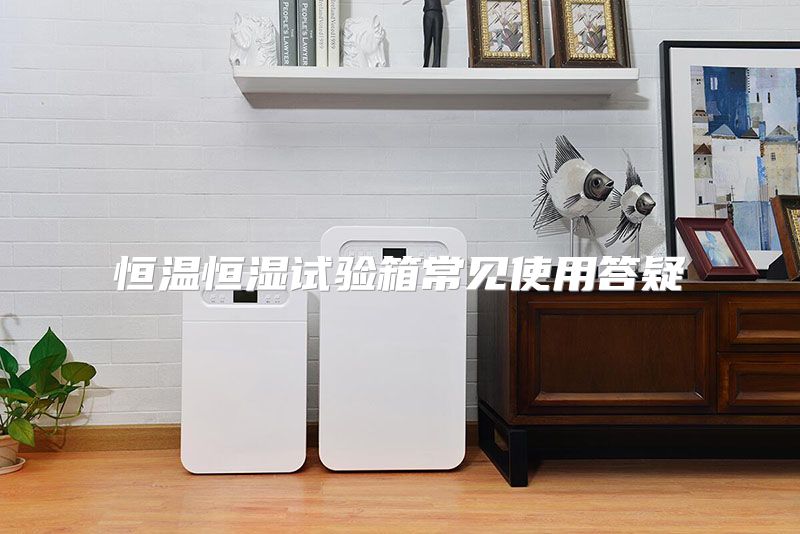 恒温恒湿试验箱常见使用答疑