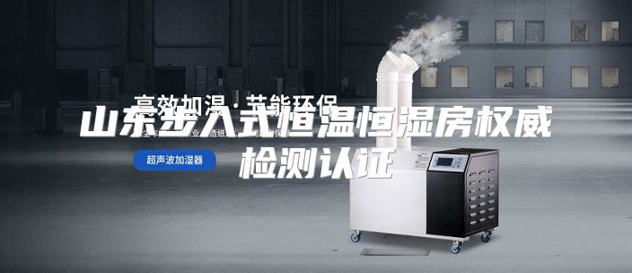 山东步入式恒温恒湿房权威检测认证