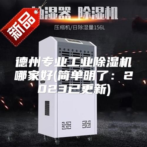 德州专业工业除湿机哪家好(简单明了：2023已更新)