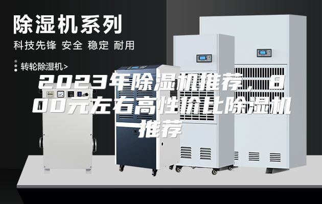 2023年除湿机推荐，800元左右高性价比除湿机推荐