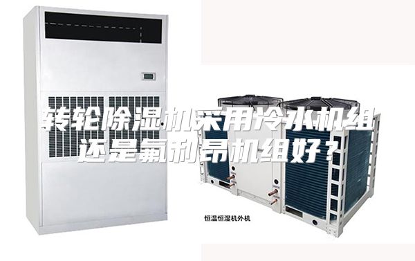 转轮除湿机采用冷水机组还是氟利昂机组好？