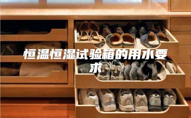 恒温恒湿试验箱的用水要求