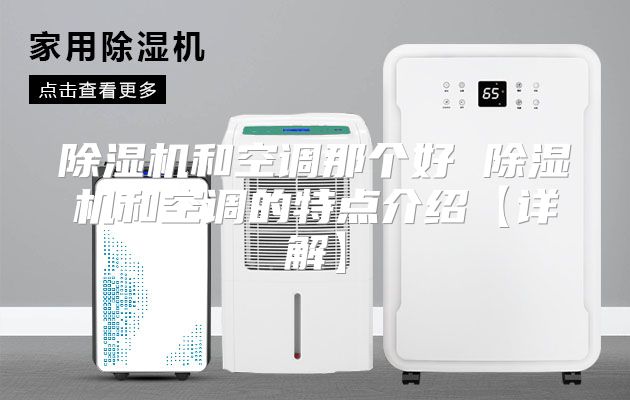 除湿机和空调那个好 除湿机和空调的特点介绍【详解】