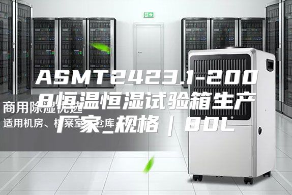 ASMT2423.1-2008恒温恒湿试验箱生产厂家_规格｜80L