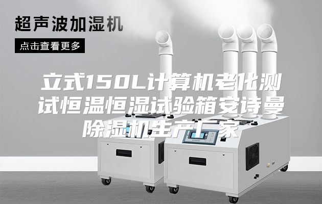 立式150L计算机老化测试恒温恒湿试验箱安诗曼除湿机生产厂家