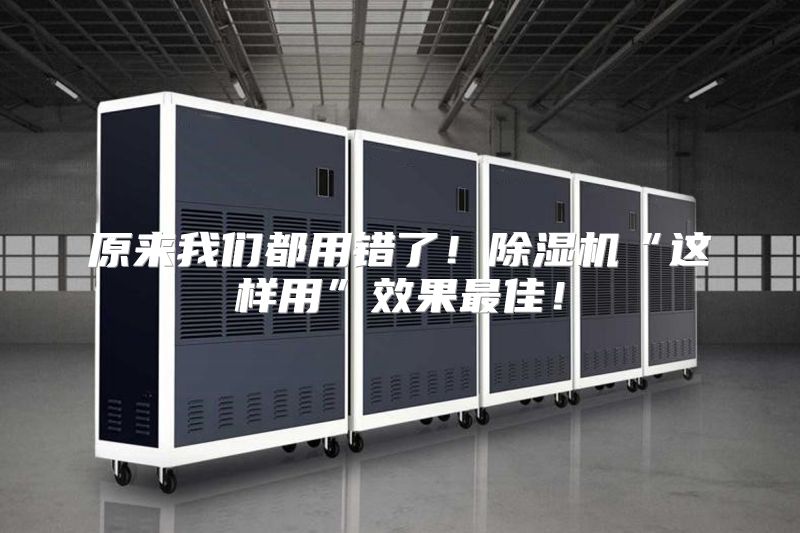 原来我们都用错了！除湿机“这样用”效果最佳！
