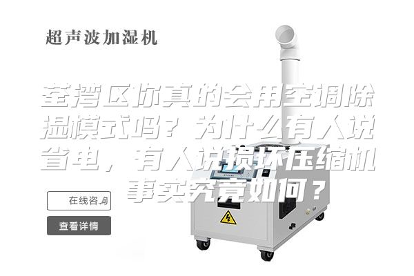 荃湾区你真的会用空调除湿模式吗？为什么有人说省电，有人说损坏压缩机，事实究竟如何？