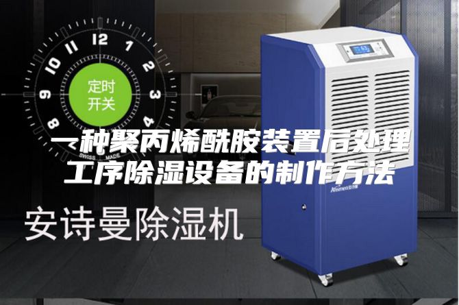 一种聚丙烯酰胺装置后处理工序除湿设备的制作方法