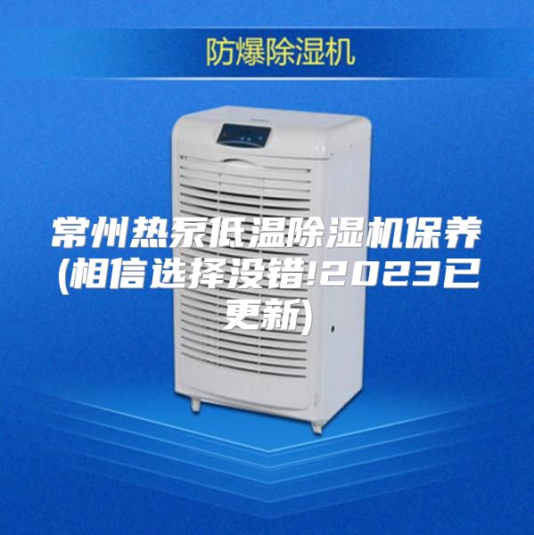 常州热泵低温除湿机保养(相信选择没错!2023已更新)