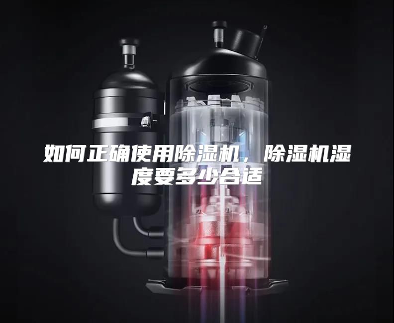 如何正确使用除湿机，除湿机湿度要多少合适
