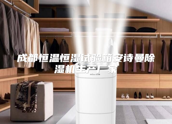 成都恒温恒湿试验箱安诗曼除湿机生产厂家