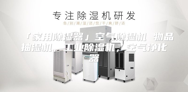「家用除湿器」空气除湿机 物品抽湿机，工业除湿机，空气净化器