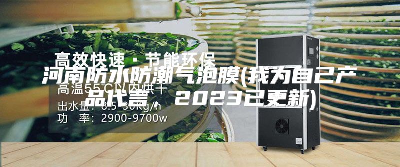 河南防水防潮气泡膜(我为自己产品代言，2023已更新)