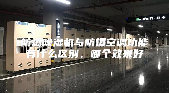 防爆除湿机与防爆空调功能有什么区别，哪个效果好