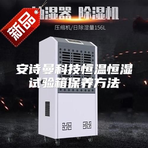 安诗曼科技恒温恒湿试验箱保养方法