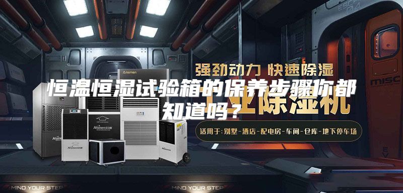 恒温恒湿试验箱的保养步骤你都知道吗？