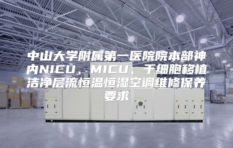 中山大学附属第一医院院本部神内NICU、MICU、干细胞移植洁净层流恒温恒湿空调维修保养要求