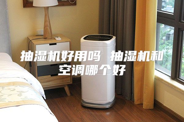 抽湿机好用吗 抽湿机和空调哪个好