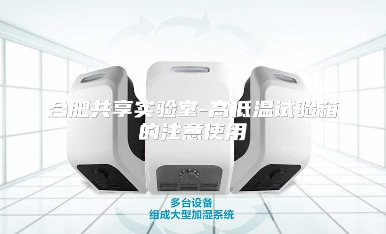 合肥共享实验室-高低温试验箱的注意使用