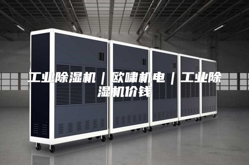 工业除湿机｜欧啸机电｜工业除湿机价钱