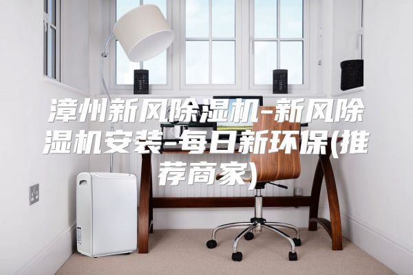 漳州新风除湿机-新风除湿机安装-每日新环保(推荐商家)