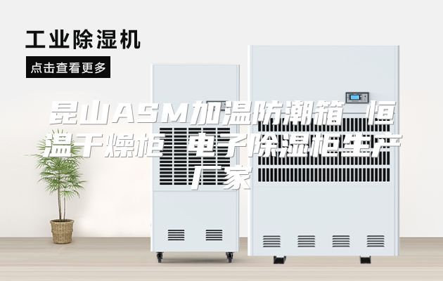 昆山ASM加温防潮箱 恒温干燥柜 电子除湿柜生产厂家
