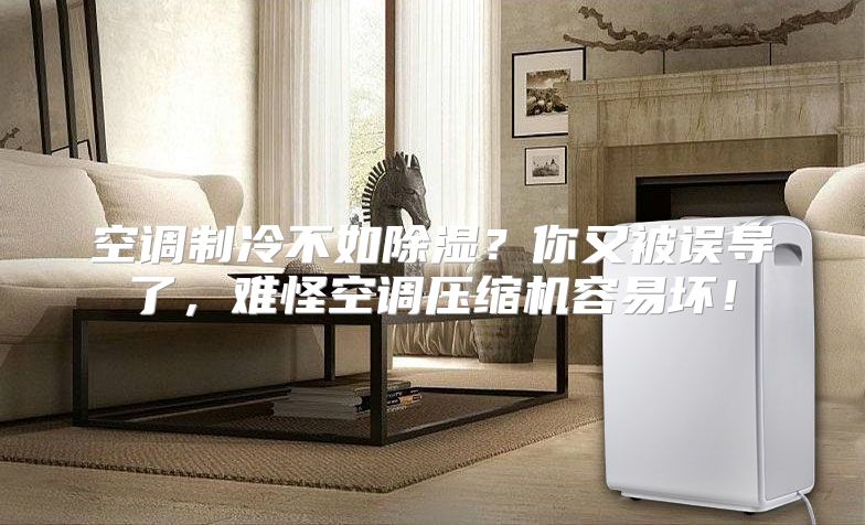 空调制冷不如除湿？你又被误导了，难怪空调压缩机容易坏！