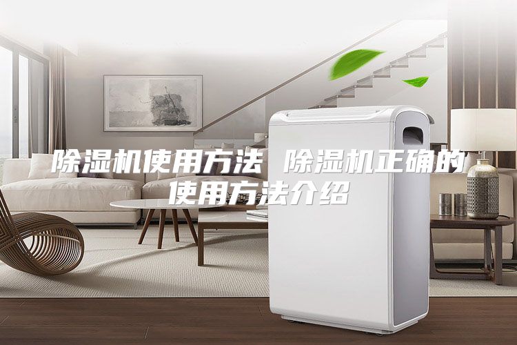 除湿机使用方法 除湿机正确的使用方法介绍